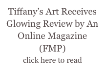 Tiffany’s Art Receives Glowing Review by An Online Magazine (FMP)
click here to read